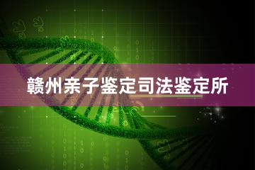 赣州亲子鉴定司法鉴定所